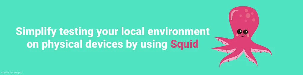 Banner with a pink octopus: Simplify testing your local environment on physical devices by using Squid